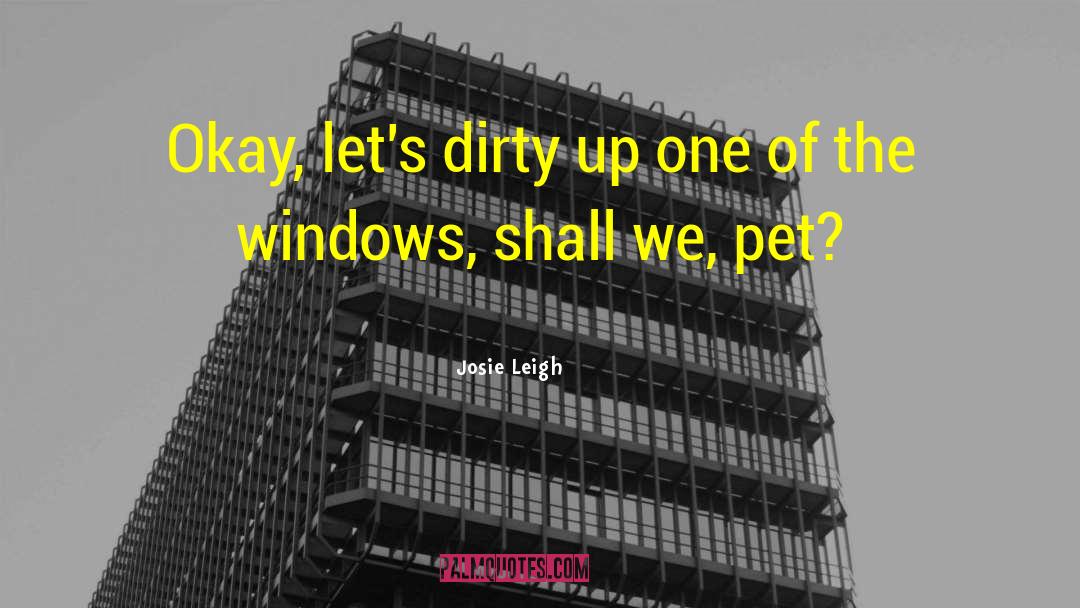 Josie Leigh Quotes: Okay, let's dirty up one