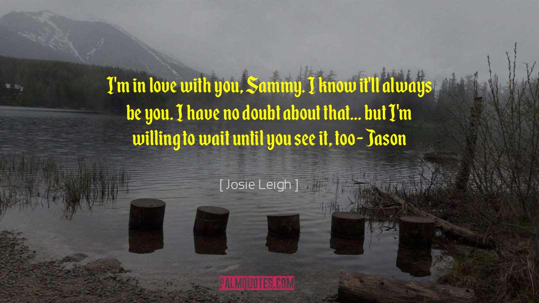 Josie Leigh Quotes: I'm in love with you,