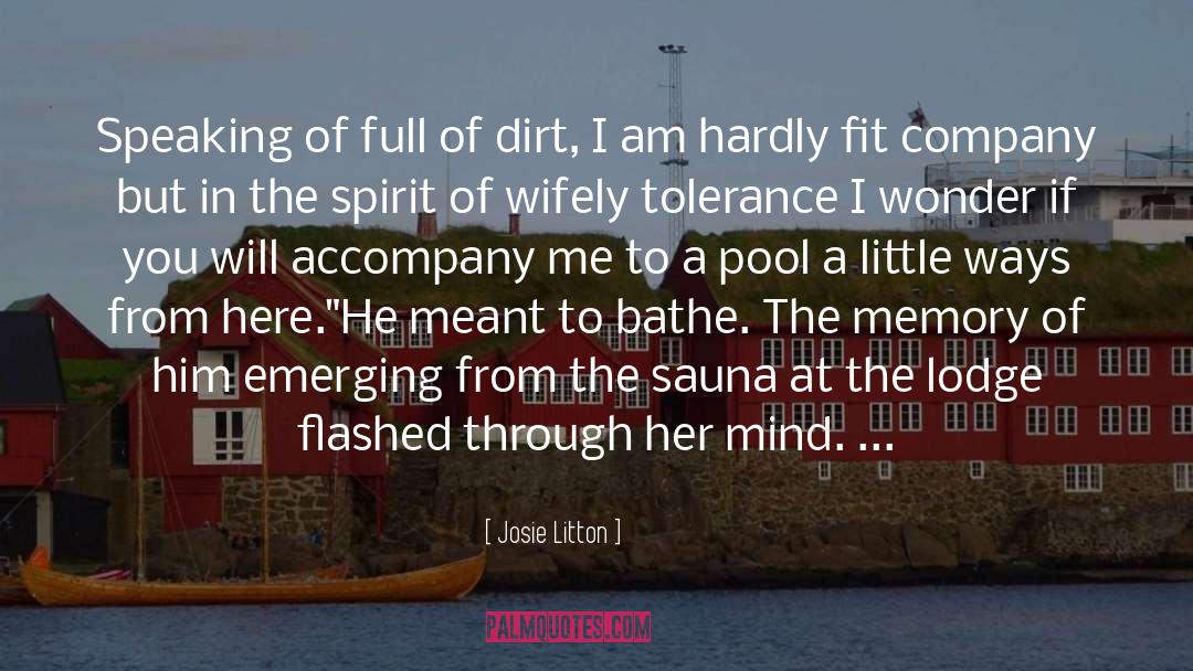Josie Litton Quotes: Speaking of full of dirt,