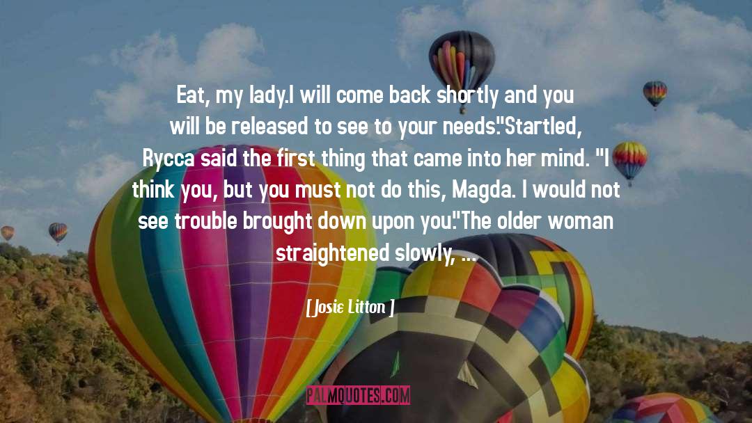 Josie Litton Quotes: Eat, my lady.I will come