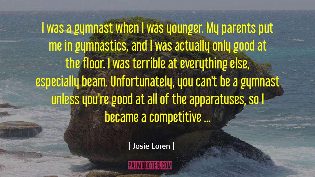 Josie Loren Quotes: I was a gymnast when