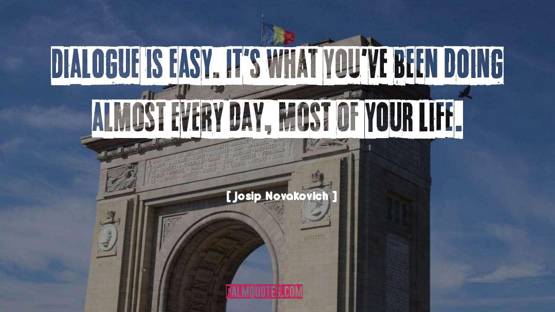 Josip Novakovich Quotes: Dialogue is easy. It's what