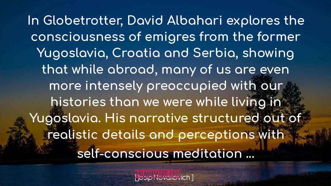 Josip Novakovich Quotes: In Globetrotter, David Albahari explores