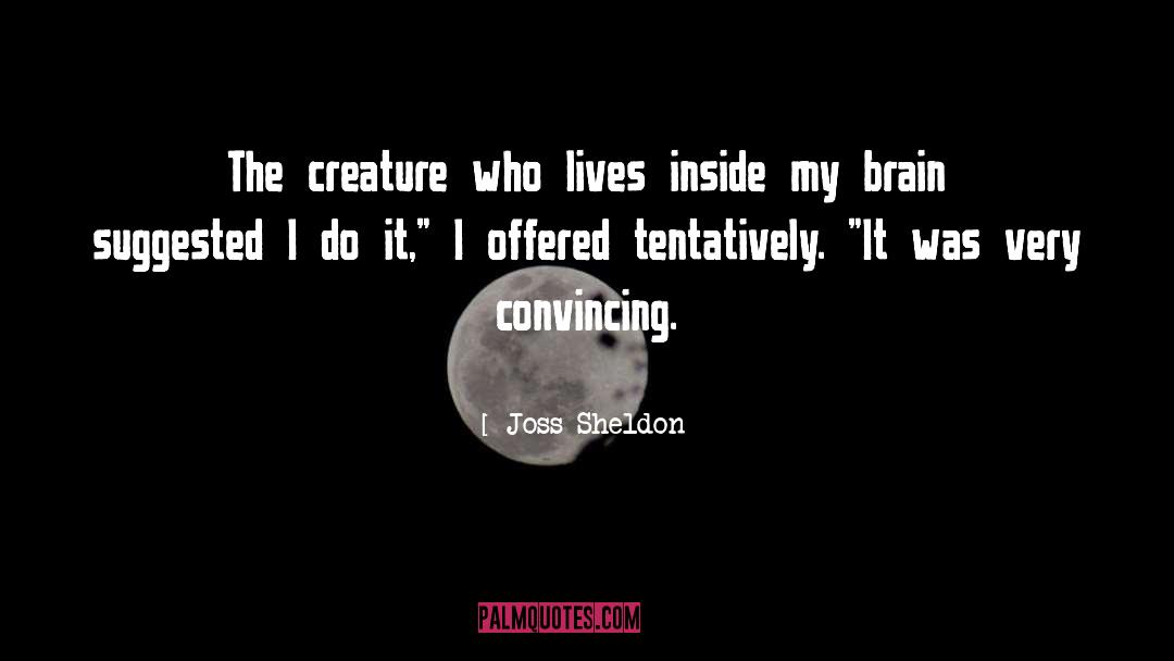 Joss Sheldon Quotes: The creature who lives inside