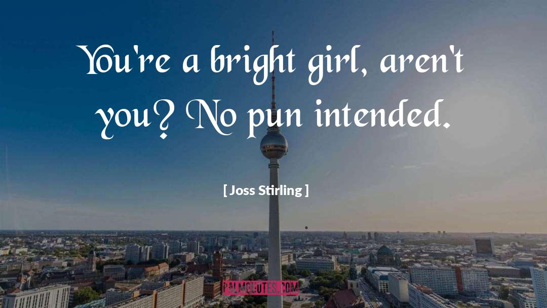 Joss Stirling Quotes: You're a bright girl, aren't