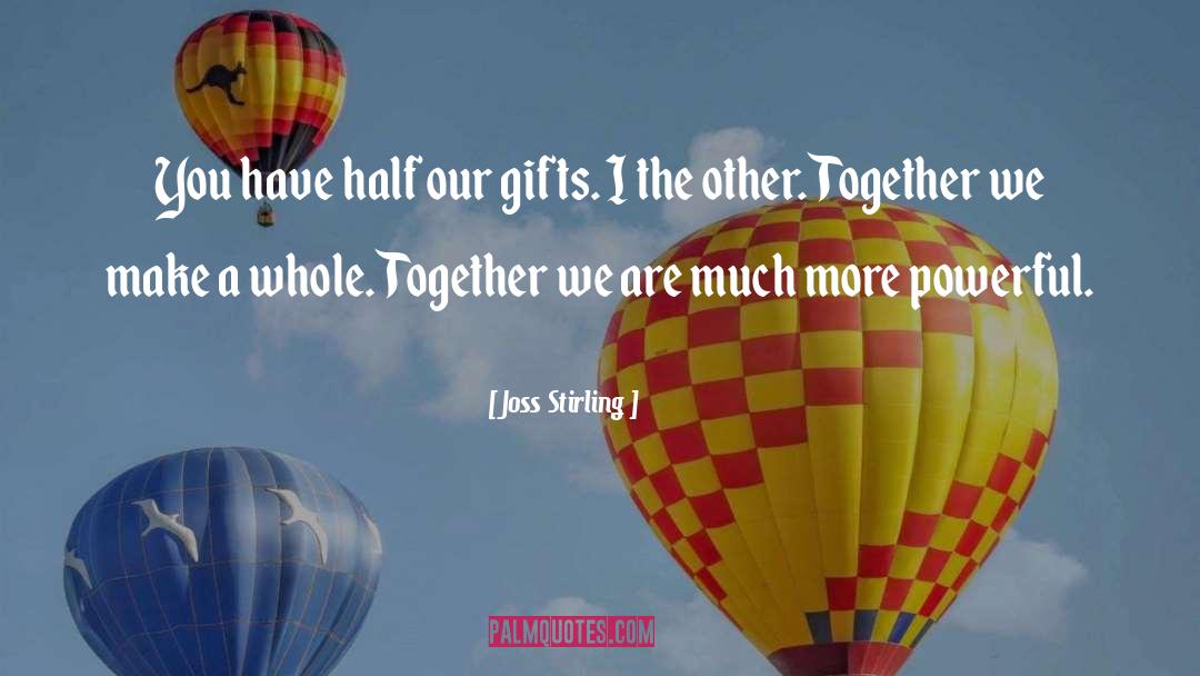 Joss Stirling Quotes: You have half our gifts.