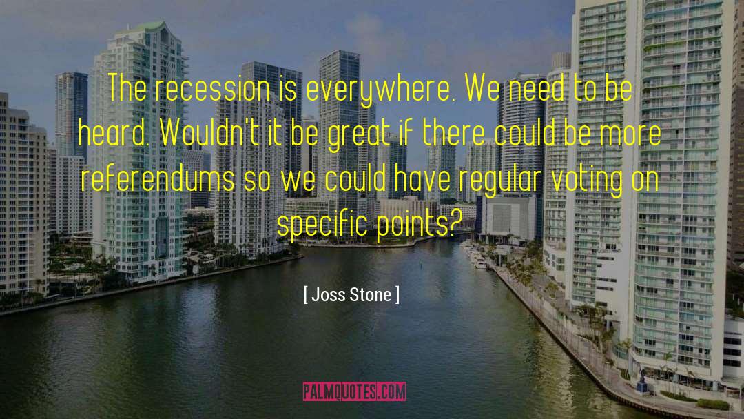 Joss Stone Quotes: The recession is everywhere. We