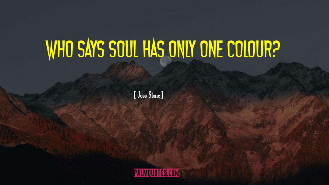 Joss Stone Quotes: Who says soul has only