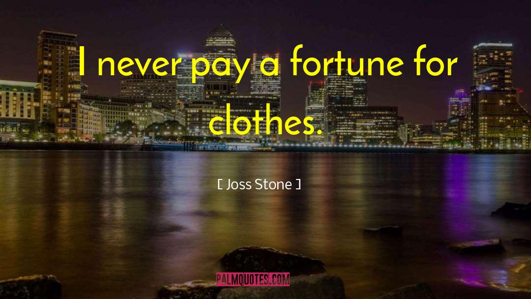 Joss Stone Quotes: I never pay a fortune