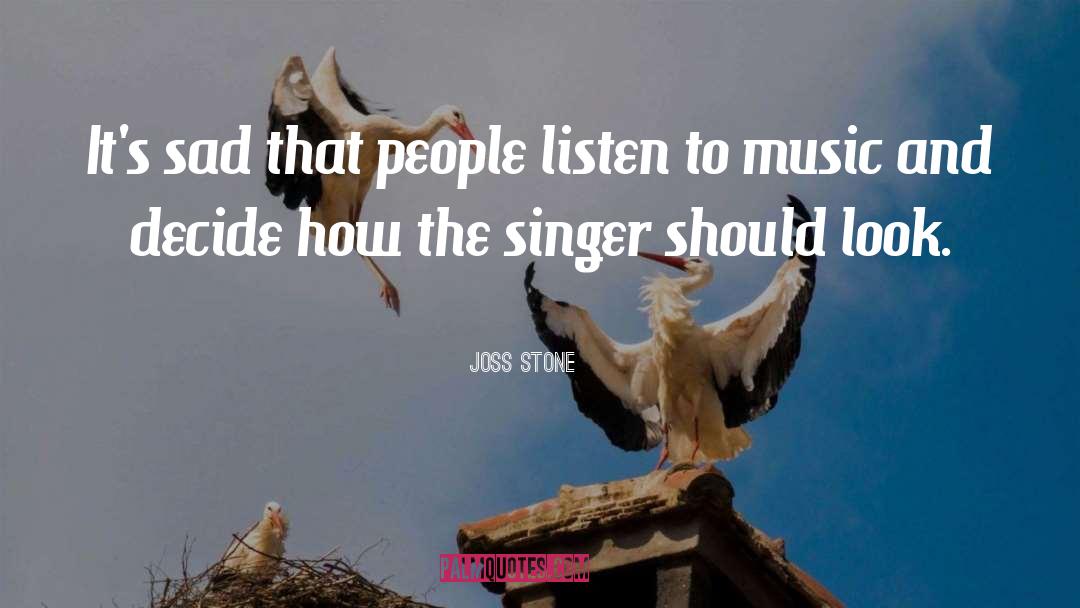 Joss Stone Quotes: It's sad that people listen