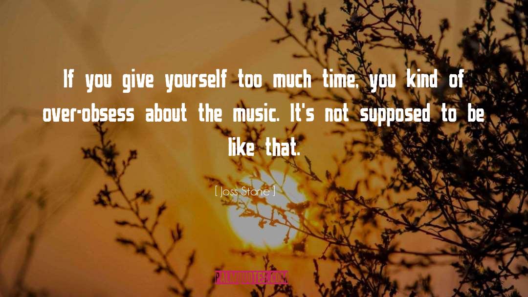 Joss Stone Quotes: If you give yourself too