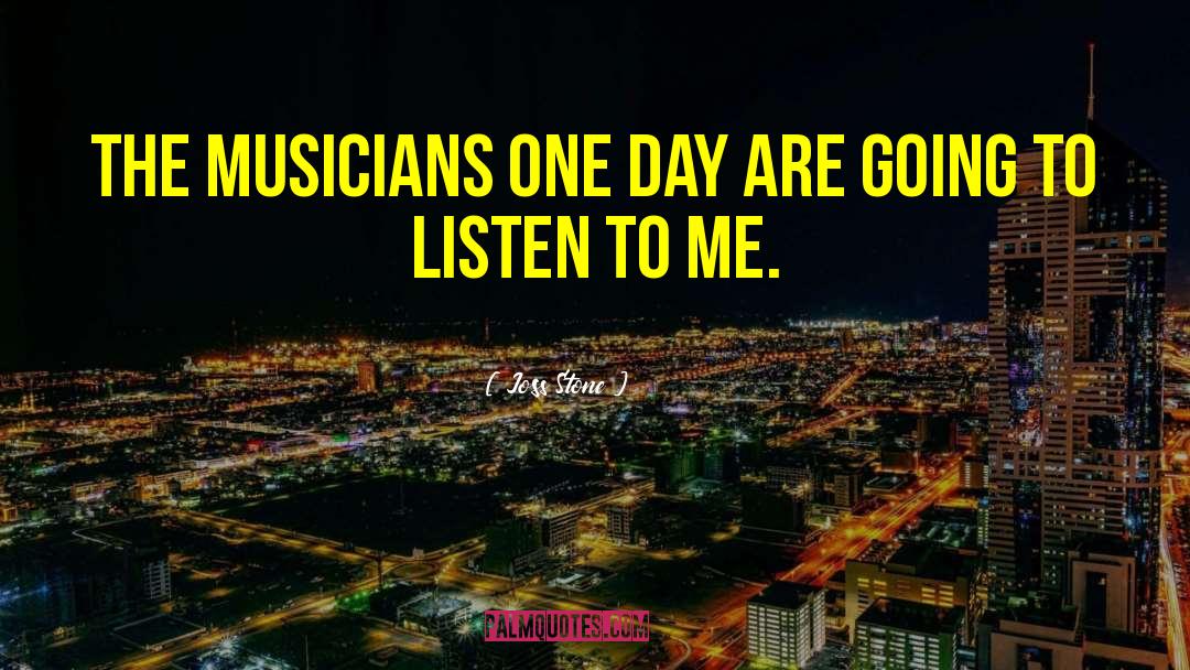 Joss Stone Quotes: The musicians one day are