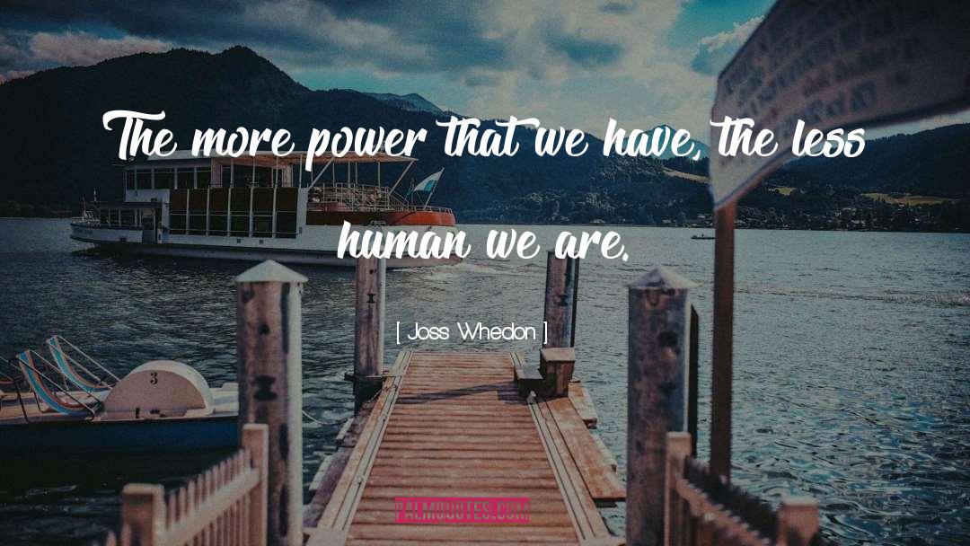 Joss Whedon Quotes: The more power that we