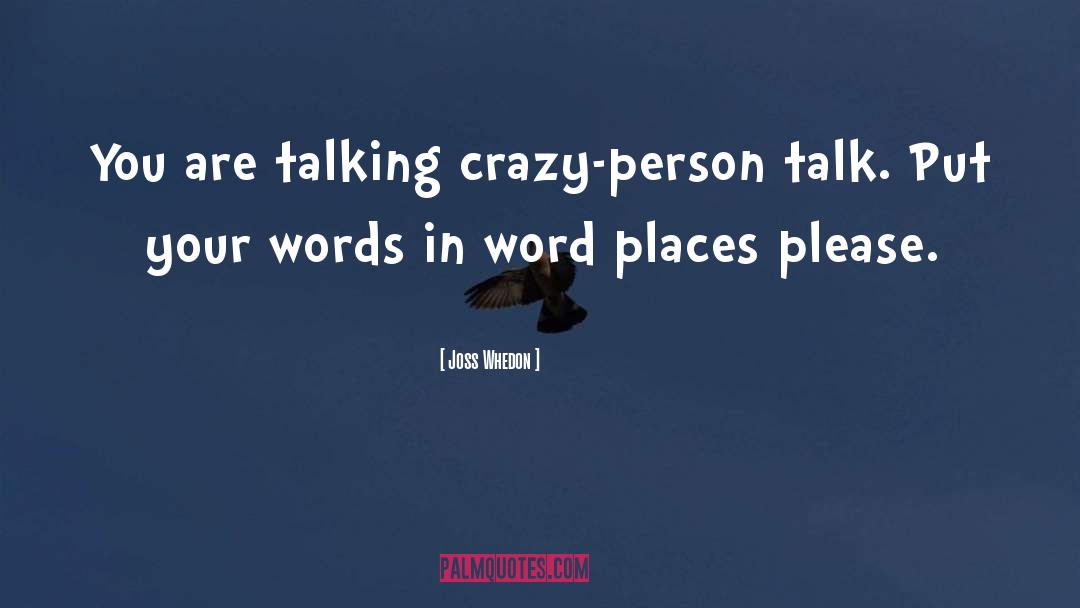 Joss Whedon Quotes: You are talking crazy-person talk.