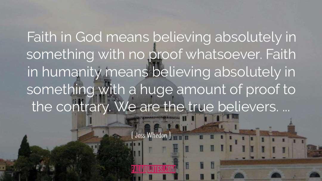Joss Whedon Quotes: Faith in God means believing