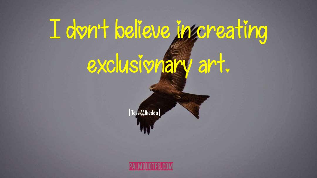 Joss Whedon Quotes: I don't believe in creating