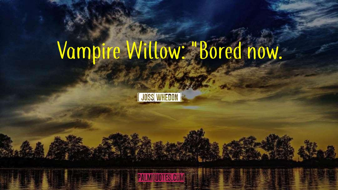 Joss Whedon Quotes: Vampire Willow: 