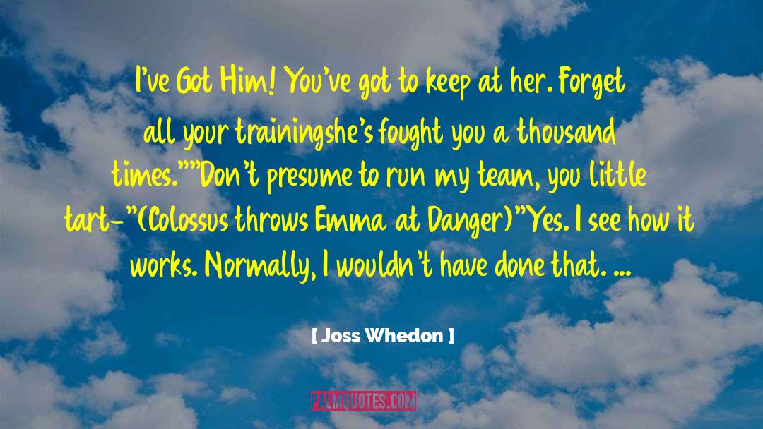 Joss Whedon Quotes: I've Got Him! You've got