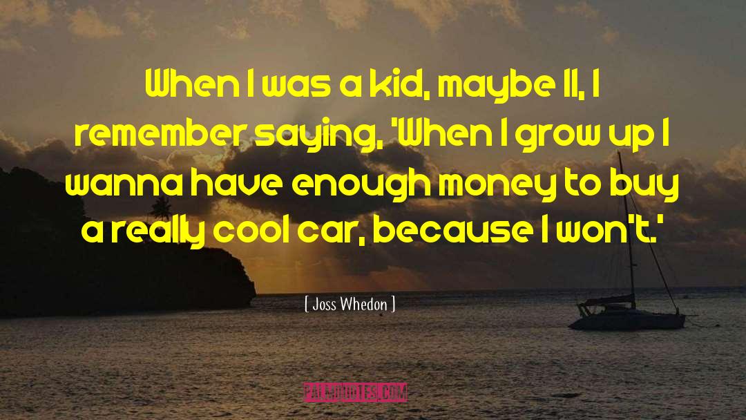 Joss Whedon Quotes: When I was a kid,