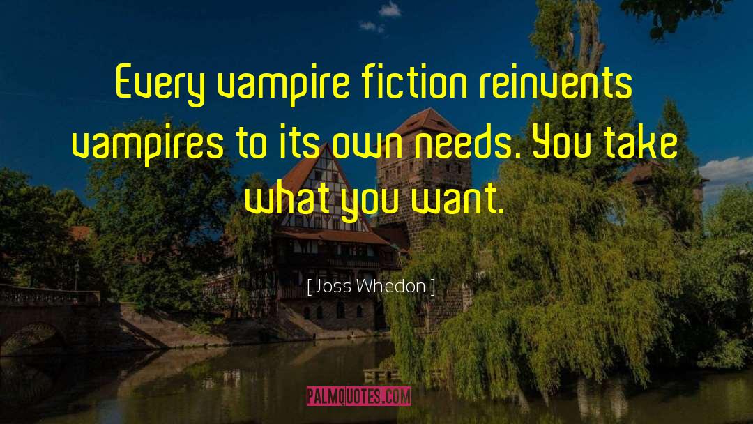 Joss Whedon Quotes: Every vampire fiction reinvents vampires