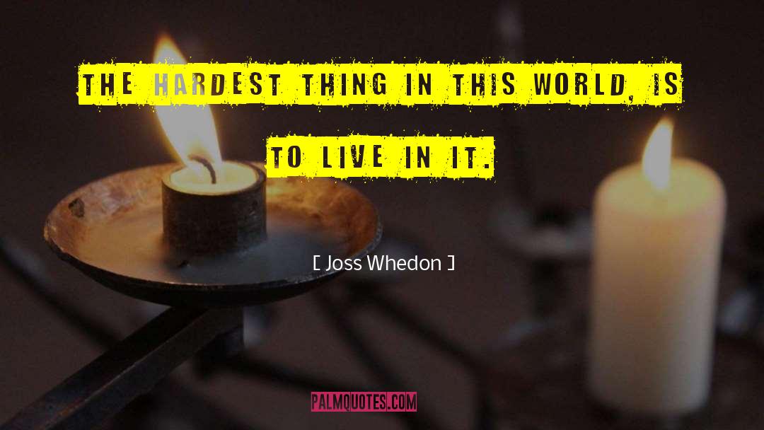 Joss Whedon Quotes: The hardest thing in this