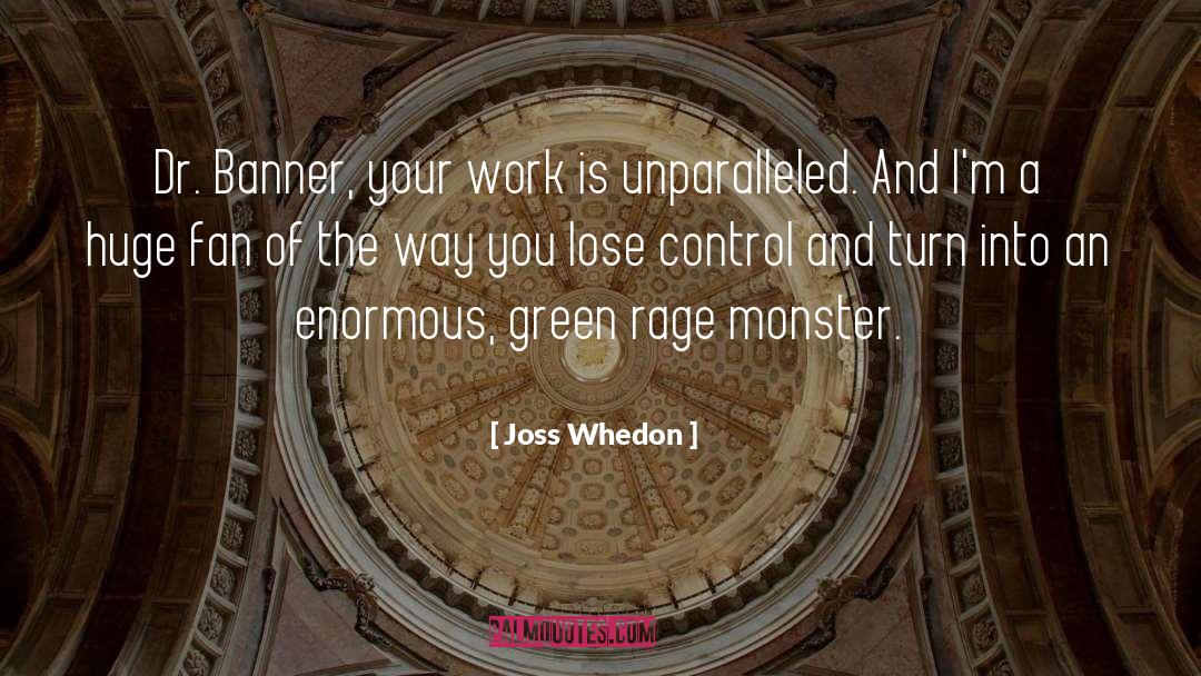 Joss Whedon Quotes: Dr. Banner, your work is