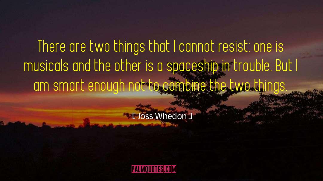 Joss Whedon Quotes: There are two things that