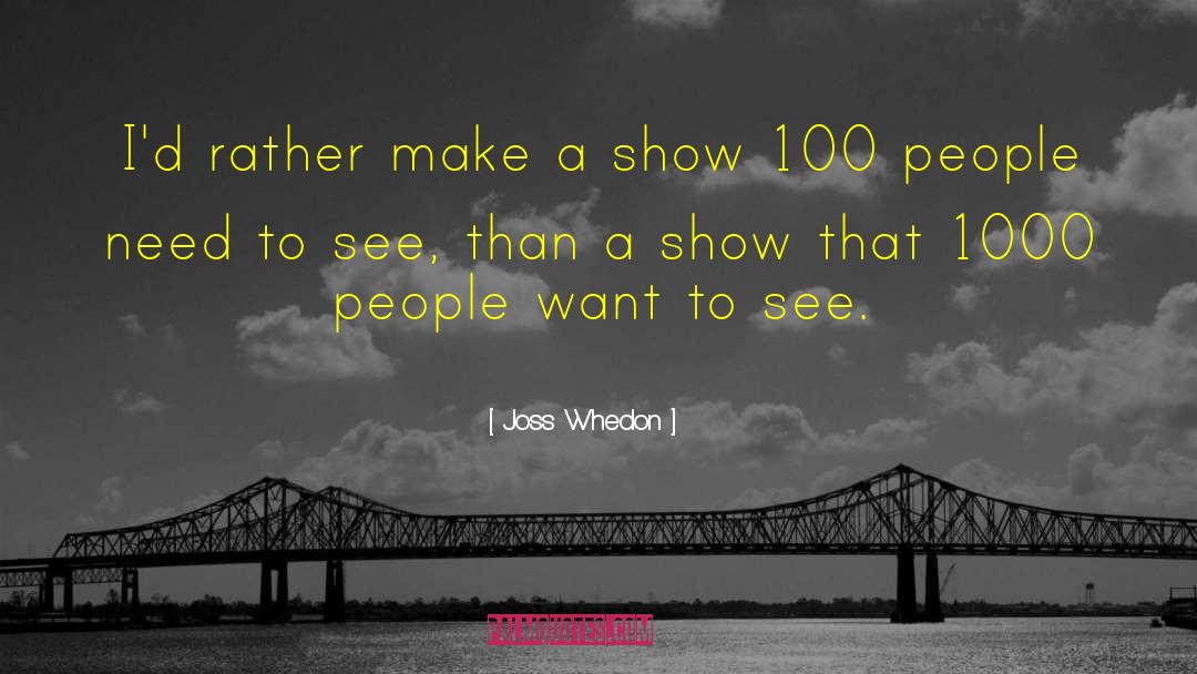 Joss Whedon Quotes: I'd rather make a show