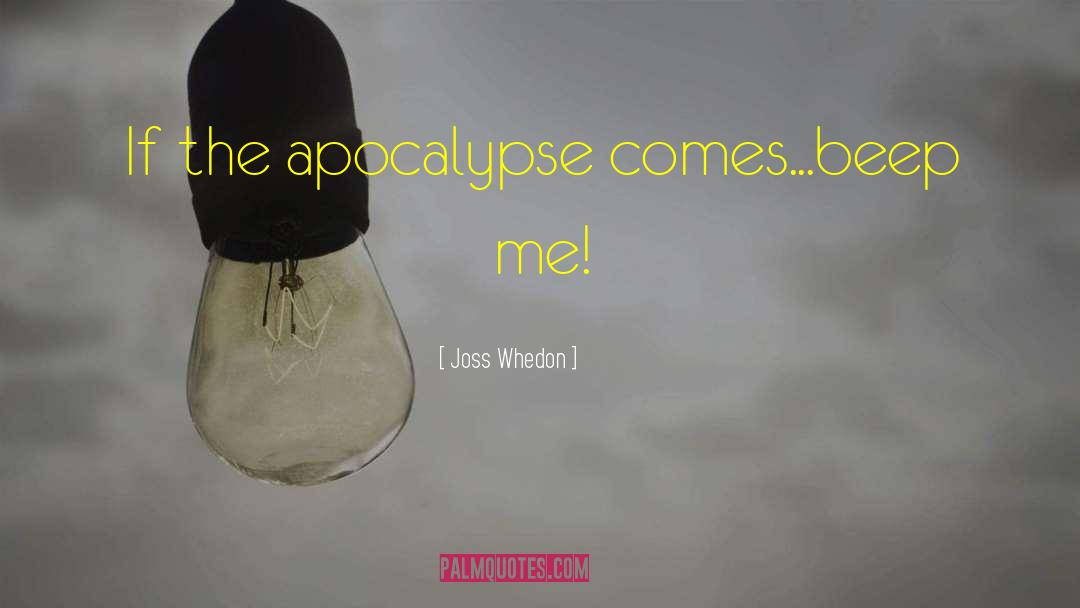 Joss Whedon Quotes: If the apocalypse comes...beep me!