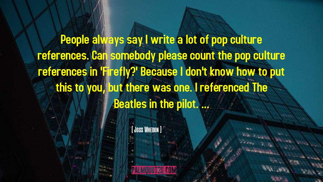 Joss Whedon Quotes: People always say I write