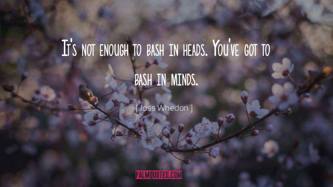 Joss Whedon Quotes: It's not enough to bash