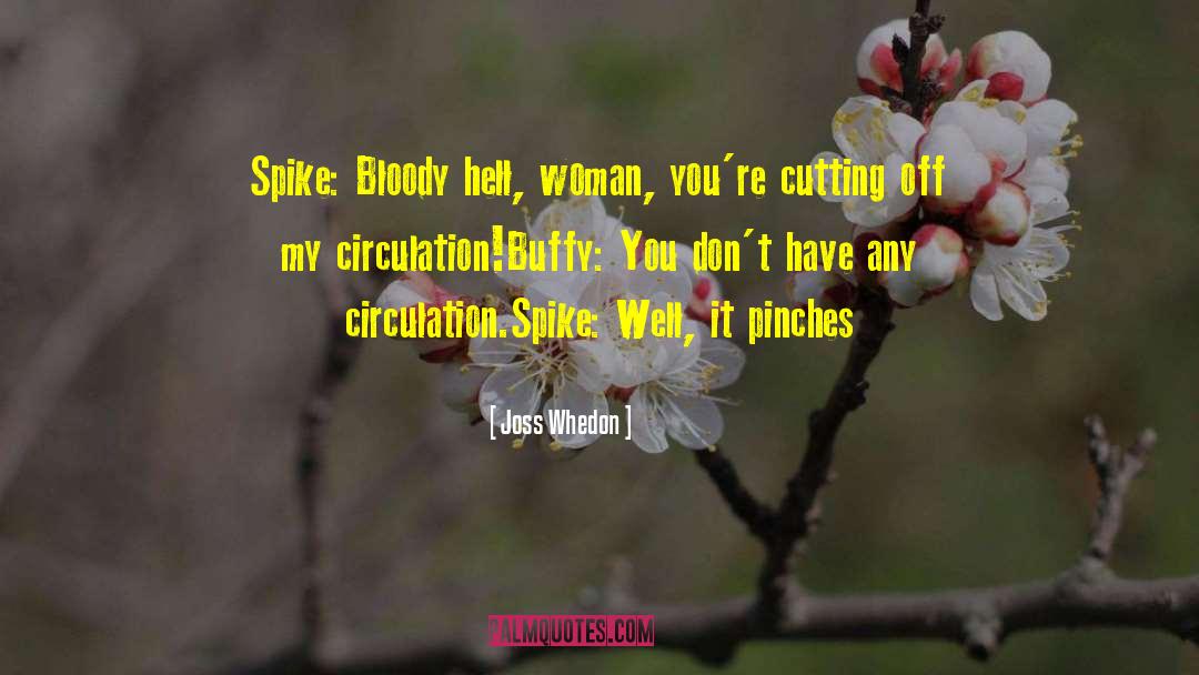 Joss Whedon Quotes: Spike: Bloody hell, woman, you're