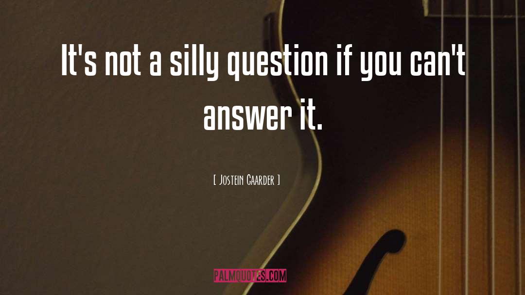 Jostein Gaarder Quotes: It's not a silly question