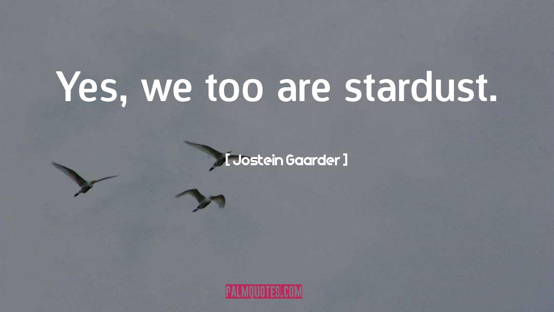 Jostein Gaarder Quotes: Yes, we too are stardust.