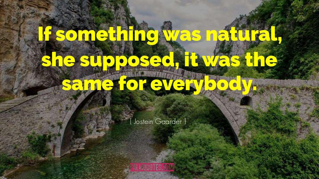 Jostein Gaarder Quotes: If something was natural, she