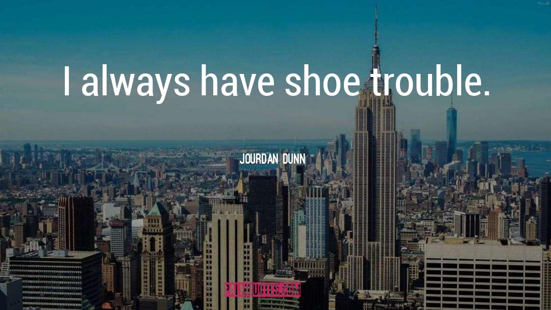 Jourdan Dunn Quotes: I always have shoe trouble.