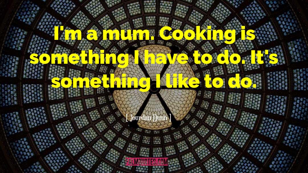 Jourdan Dunn Quotes: I'm a mum. Cooking is