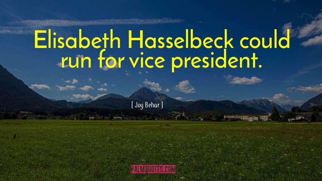 Joy Behar Quotes: Elisabeth Hasselbeck could run for