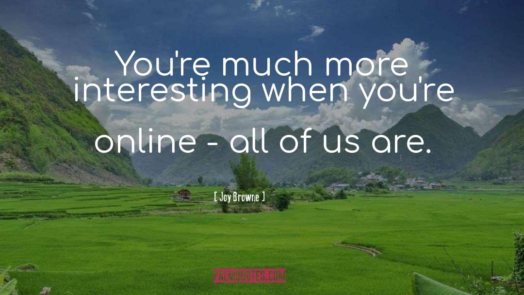 Joy Browne Quotes: You're much more interesting when