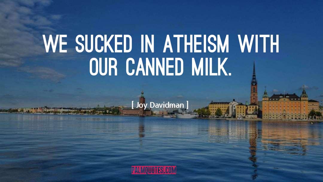 Joy Davidman Quotes: We sucked in atheism with