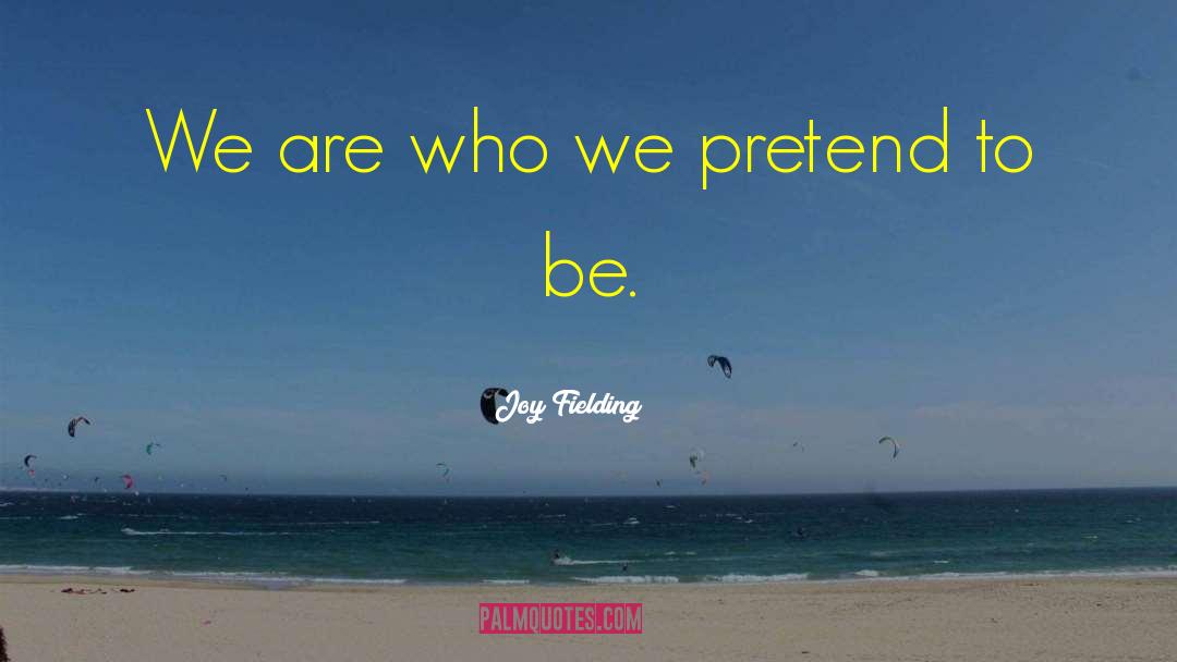 Joy Fielding Quotes: We are who we pretend