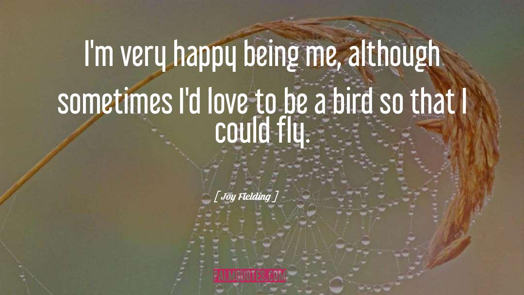 Joy Fielding Quotes: I'm very happy being me,