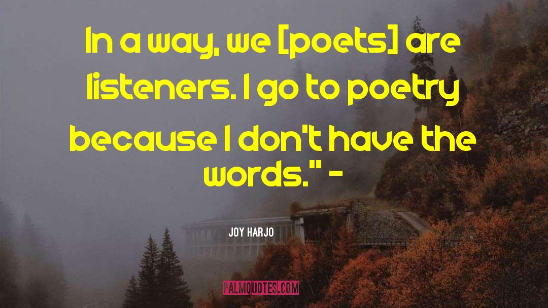 Joy Harjo Quotes: In a way, we [poets]