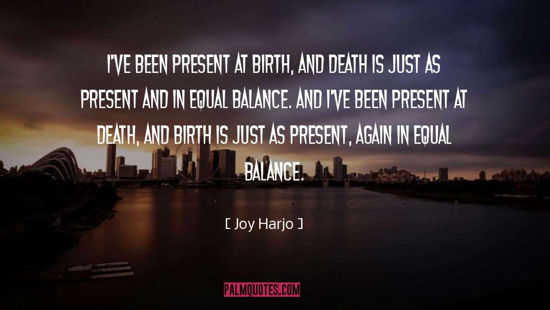 Joy Harjo Quotes: I've been present at birth,