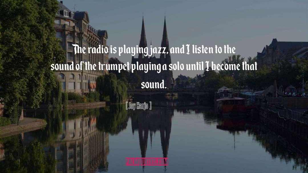 Joy Harjo Quotes: The radio is playing jazz,