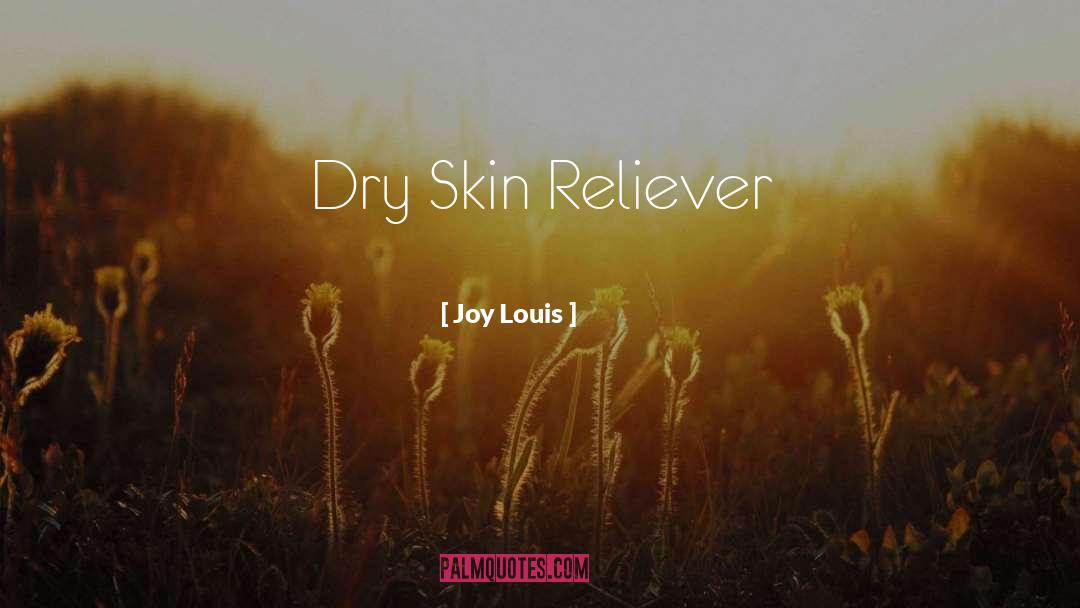 Joy Louis Quotes: Dry Skin Reliever