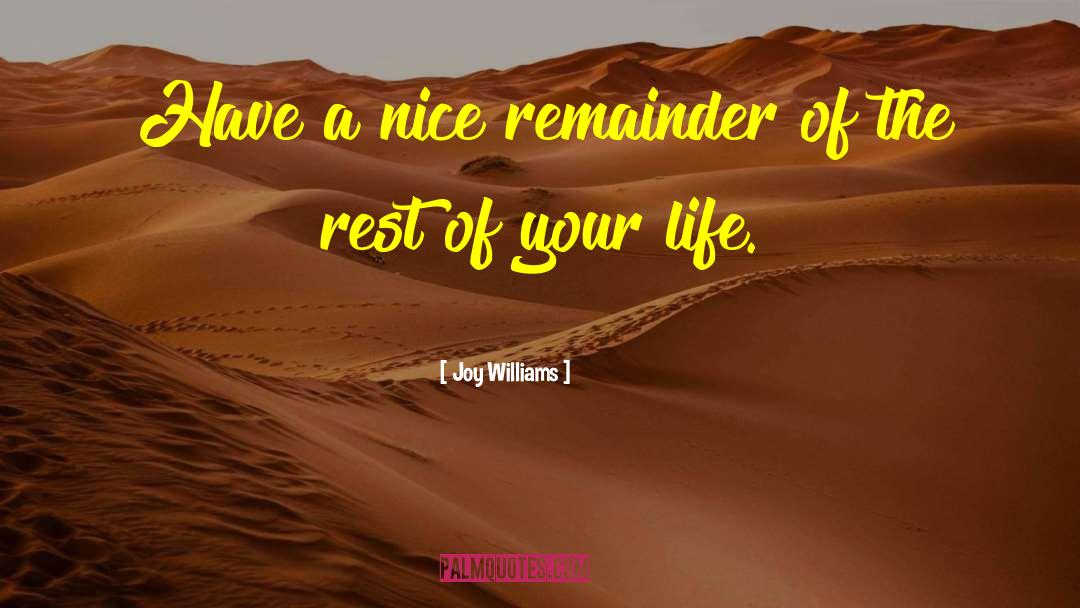 Joy Williams Quotes: Have a nice remainder of