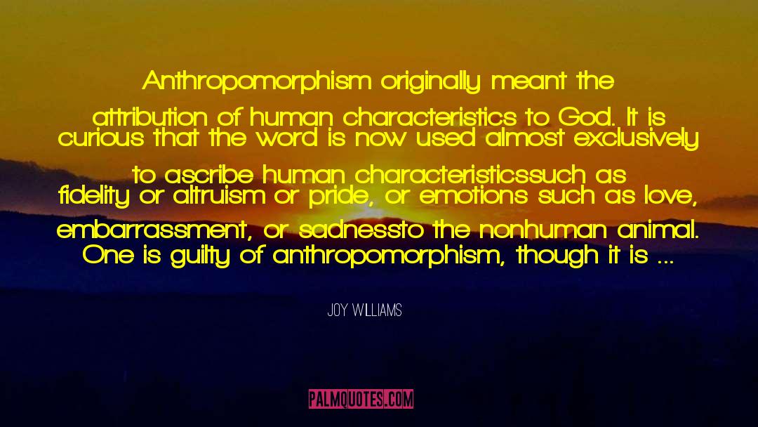 Joy Williams Quotes: Anthropomorphism originally meant the attribution