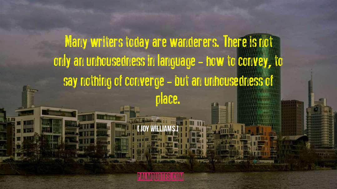 Joy Williams Quotes: Many writers today are wanderers.