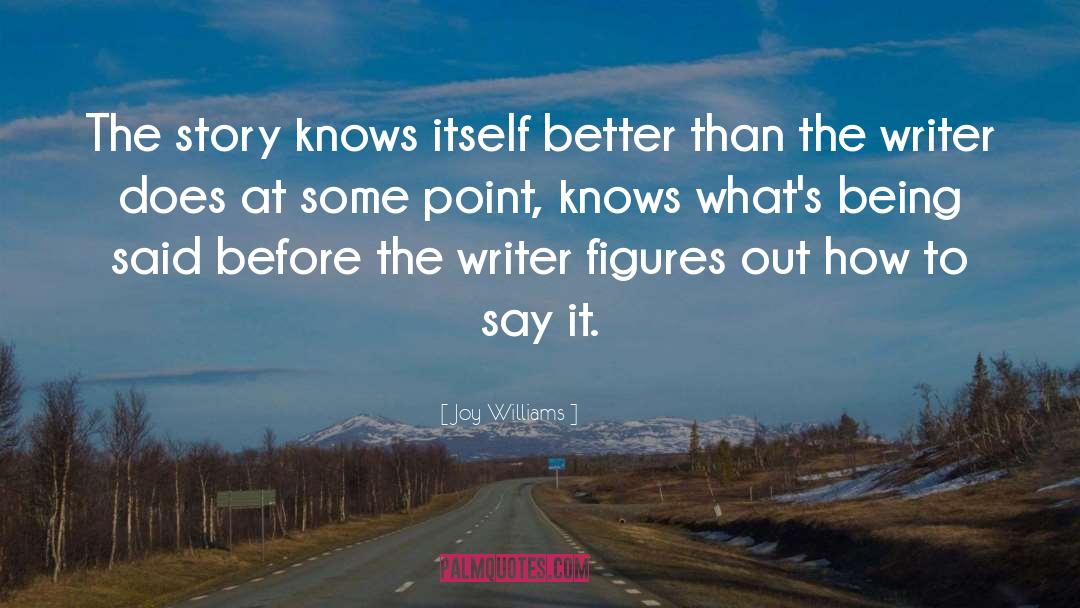 Joy Williams Quotes: The story knows itself better